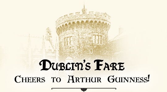 Dublin's Fare - Cheers to Arthur Guinness