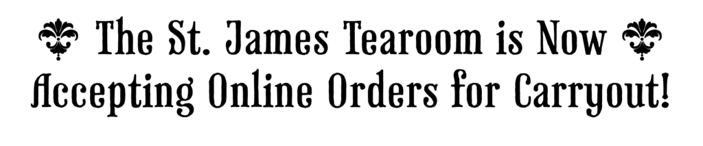 The St James Tearoom is now accepting carryout orders!